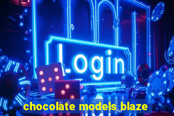 chocolate models blaze